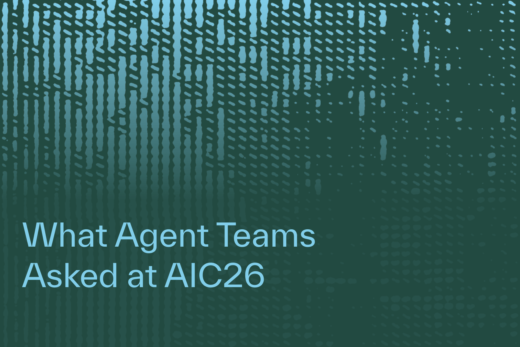 AIC26: What Agent Teams Asked Us